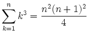 $ \displaystyle \sum_{k=1}^n k^3 = \frac{n^2(n+1)^2}{4} $