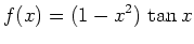 $\displaystyle f(x) = (1-x^2) \, \tan x$