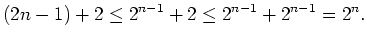 $\displaystyle (2n-1)+2\leq 2^{n-1}+2\leq 2^{n-1}+2^{n-1}=2^n. $