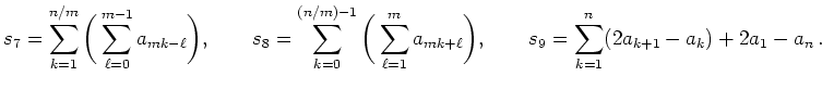 $ {\displaystyle{s_7=\sum\limits_{k=1}^{n/m}\bigg(
\sum\limits_{\ell =0}^{m-1} a...
...urch $i$ teilbar)}\\ [2ex]
s_9=\sum\limits_{k=1}^n (2a_{k+1}-a_k)+2a_1-a_n\,.}}$