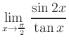 $ {\displaystyle{\lim_{x\rightarrow \frac{\pi}{2}} \, \frac{\sin
2x}{\tan x}}}$