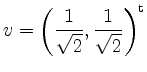 $ \displaystyle v=\left(\frac{1}{\sqrt{2}},\frac{1}{\sqrt{2}}\right)^\mathrm{t}$