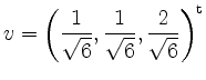 $ \displaystyle v=\left(\frac{1}{\sqrt{6}},\frac{1}{\sqrt{6}}, \frac{2}{\sqrt{6}}\right)^\mathrm{t}$