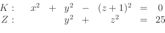 \begin{displaymath}
\begin{array}{rrccccccc}
K: && x^2 &+& y^2 &-& (z+1)^2 & = & 0 \\
Z: && & & y^2 &+& z^2 & = & 25
\end{array}\end{displaymath}