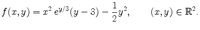 $\displaystyle f(x,y) =x^{2}\, e^{y/3} (y-3) - \frac{1}{2}y^{2}, \qquad (x,y)
\in \mathbb{R}^{2}.$