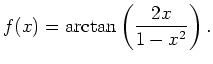$\displaystyle f(x)=\arctan\left(\frac{2x}{1-x^2}\right). $