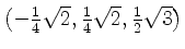 $ \left(-\frac{1}{4}\sqrt{2},\frac{1}{4}\sqrt{2},\frac{1}{2}\sqrt{3}\right)$