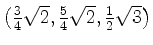 $ \left(\frac{3}{4}\sqrt{2},\frac{5}{4}\sqrt{2},\frac{1}{2}\sqrt{3}\right)$