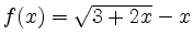 $ f(x)=\sqrt{3+2x}-x$