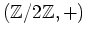 $ (\mathbb{Z}/2\mathbb{Z},+)$