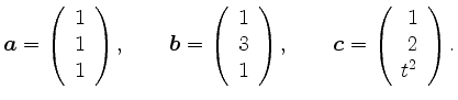 $\displaystyle \boldsymbol{a}=\left(\begin{array}{r}1\\ 1\\ 1\end{array}\right),...
...ht), \qquad
\boldsymbol{c}=\left(\begin{array}{r}1\\ 2\\ t^2\end{array}\right).$