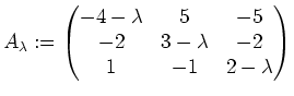 $ A_{\lambda}:=\left(\begin{matrix}
-4-\lambda & 5 & -5 \\
-2 &3-\lambda& -2 \\
1 &-1 & 2-\lambda
\end{matrix}\right)$