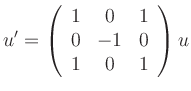 $\displaystyle u^\prime
=\left(
\begin{array}{ccc}
1 & 0 & 1 \\ 0 & -1 & 0 \\ 1 & 0 & 1
\end{array} \right)u
$