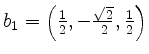 $ b_1=\left(\frac{1}{2},-\frac{\sqrt{2}}{2},\frac{1}{2}\right)$