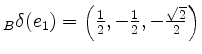 $ {}_B\delta(e_1)=\left(\frac{1}{2},-\frac{1}{2},-\frac{\sqrt{2}}{2}\right)$