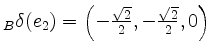 $ {}_B\delta(e_2)=\left(-\frac{\sqrt{2}}{2},-\frac{\sqrt{2}}{2},0\right)$