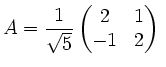 $\displaystyle A = \frac{1}{\sqrt{5}}
\begin{pmatrix}
2 & 1 \\ -1 & 2
\end{pmatrix}\;$