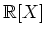 $ \mathbb{R}[X]$
