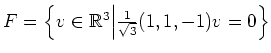 $ F=\Big{\{}v\in\mathbb{R}^3 \Big\vert \frac{1}{\sqrt{3}}(1,1,-1)v=0\Big{\}}$