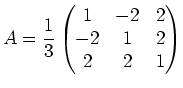 $\displaystyle A=\frac{1}{3}\left(\begin{matrix}
1 & -2 & 2 \\
-2 & 1 & 2 \\
2 & 2 & 1
\end{matrix}\right)
$