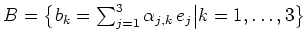 $ B=\big{\{}b_k=\sum_{j=1}^{3}\alpha_{j,k}\,e_j\big\vert k=1,\ldots,3\big{\}}$