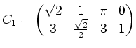 $ C_1=
\left(\begin{matrix}
\sqrt{2} & 1 & \pi & 0 \\
3 & \frac{\sqrt{2}}{2} & 3 & 1
\end{matrix}\right)$