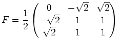 $\displaystyle F=\frac{1}{2}\left(\begin{matrix}
0 &-\sqrt{2} & \sqrt{2} \\
-\sqrt{2} & 1 & 1 \\
\sqrt{2} & 1 & 1
\end{matrix}\right)
$
