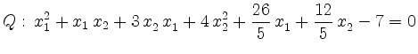 $\displaystyle Q:\, x_1^2+x_1\,x_2+3\,x_2^{}\,x_1^{}+4\,x_2^2+\frac{26}{5}\,x_1^{}+\frac{12}{5}\,x_2^{}-7=0
$