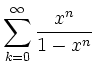 $\displaystyle \sum_{k=0}^\infty \frac{x^n}{1-x^n}
$