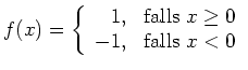 $ f(x) = \displaystyle\left\{\begin{array}{rl} 1, &
{\mbox{falls}} \ x\geq 0 \\ -1, & {\mbox{falls}} \ x<0 \end{array}\right.$