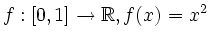 $\displaystyle f:[0,1]\to\mathbb{R}, f(x) = x^2
$
