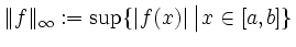 $\displaystyle \Vert f\Vert _\infty := \sup\{ \vert f(x)\vert\, \big\vert\, x\in [a,b]\}
$