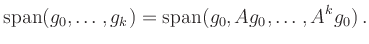 $\displaystyle \operatorname{span}(g_0,\ldots,g_k) =
\operatorname{span}(g_0,Ag_0,\ldots,A^kg_0)\,.
$