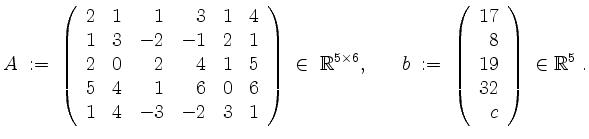$\displaystyle A \; :=\; \left(\begin{array}{rrrrrr}
2& 1& 1& 3& 1& 4\\
1& 3& -...
...egin{array}{rrrrr} 17\\ 8\\ 19\\ 32\\ c\end{array}\right)\;\in\mathbb{R}^5\; .
$