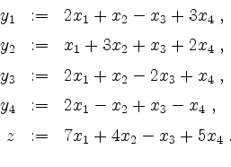 \begin{displaymath}
\begin{array}{rcl}
y_1 &:=& 2x_1 + x_2 -x_3 + 3x_4\;,\vspace...
...
z &:=& 7x_1 + 4x_2 -x_3 +5x_4\; .\vspace*{2mm}\\
\end{array}\end{displaymath}