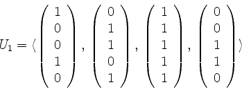 \begin{displaymath}U_1 = \langle
\left(
\begin{array}{r}
1 \\
0 \\
0 \\
1...
...}
0 \\
0 \\
1 \\
1 \\
0 \\
\end{array}\right)
\rangle\end{displaymath}