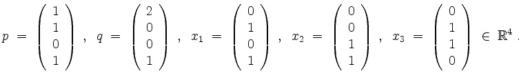 $\displaystyle p \;=\; \left(\begin{array}{r}1\\ 1\\ 0\\ 1\end{array}\right)\;,\...
... \left(\begin{array}{r}0\\ 1\\ 1\\ 0\end{array}\right)\;\in\;\mathbb{R}^4\; .
$