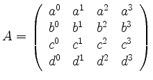 $ A =
\left(\begin{array}{llll}
a^0 & a^1 & a^2 & a^3 \\
b^0 & b^1 & b^2 & b^3 \\
c^0 & c^1 & c^2 & c^3 \\
d^0 & d^1 & d^2 & d^3 \\
\end{array}\right)$