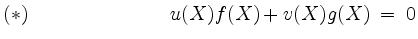 $\displaystyle (\ast) \hspace*{3cm} u(X)f(X) + v(X)g(X) \;=\; 0
$