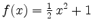 $ f(x)=\frac{1}{2}\,x^2+1$