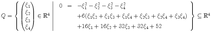 $ Q = \left\{\left. \begin{pmatrix}\xi_1\\ \xi_2\\ \xi_3\\ \xi_4\end{pmatrix}\in...
... + 16\xi_2 + 32\xi_3 + 32\xi_4 + 52
\end{array} \right\} \subseteq \mathbb{R}^4$