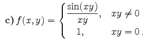 $ \textbf{ c)}\, f(x,y)=
\begin{cases}
\dfrac{\sin(x y)}{xy}, & xy \neq 0\\
\quad 1, & xy = 0\,.
\end{cases}$