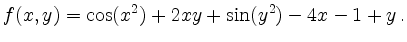 $\displaystyle f(x,y)=\cos(x^2)+2xy+\sin(y^2)-4x-1+y\,. $