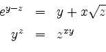 \begin{displaymath}
\begin{array}{rcl}
e^{y-z} &=& y+x\sqrt{z}\vspace*{2mm}\\
y^z &=& z^{xy}
\end{array}\end{displaymath}