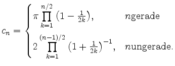 $ c_n =\begin{cases}
\par
\pi\prod\limits_{k=1}^{n/2}{\left(1-\frac{1}{2k}\right...
...{(n-1)/2}{\left(1+\frac{1}{2k}\right)^{-1}}, & n\mathrm{ ungerade.}
\end{cases}$
