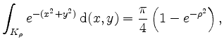 $\displaystyle \displaystyle \int_{K_\rho} e^{-(x^2+y^2)} \, \mathrm{d}(x,y) = \dfrac{\pi}{4} \left( 1 - e^{-\rho^2} \right),
$