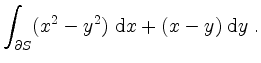 $\displaystyle \int_{\partial S}(x^2-y^2)\;\mathrm{d}x+(x-y)\;\mathrm{d}y\;.
$