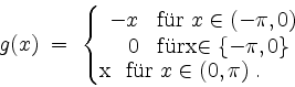 \begin{displaymath}
g(x)\;=\;
\left\{
\begin{array}{rl}
-x & \mbox{f''ur $x\...
... \\
x & \mbox{f''ur $x\in (0,\pi)\; $}.
\end{array}\right.
\end{displaymath}
