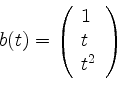 \begin{displaymath}b(t) =
\left(
\begin{array}{l}
1 \\
t \\
t^2 \\
\end{array}\right)\end{displaymath}