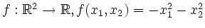 $ f:\mathbb{R}^2\to\mathbb{R}, f(x_1,x_2)=-x_1^2-x_2^2$